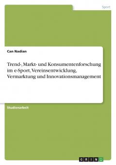 Trend- Markt- und Konsumentenforschung im e-Sport Vereinsentwicklung Vermarktung und Innovationsmanagement