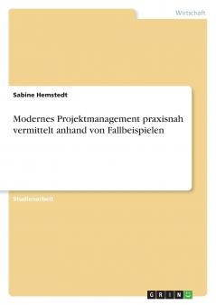 Modernes Projektmanagement praxisnah vermittelt anhand von Fallbeispielen