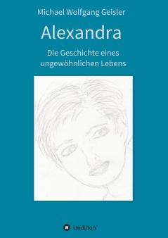 Alexandra - die Geschichte eines ungewöhnlichen Lebens