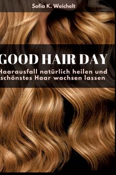 Good Hair Day - Haarausfall natürlich heilen und schönstes Haar wachsen lassen Buch