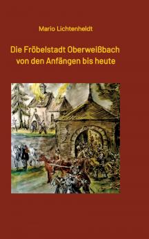 Die Fröbelstadt Oberweißbach von den Anfängen bis heute