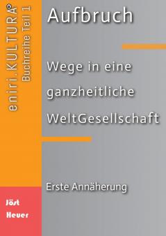 Aufbruch  -  Wege in eine ganzheitliche WeltGesellschaft