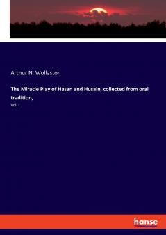 The Miracle Play of Hasan and Husain collected from oral tradition