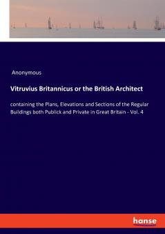 Vitruvius Britannicus or the British Architect