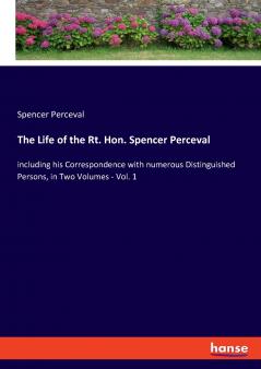 The Life of the Rt. Hon. Spencer Perceval