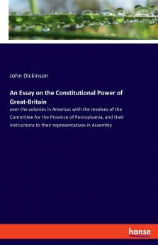 An Essay on the Constitutional Power of Great-Britain