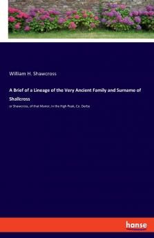 A Brief of a Lineage of the Very Ancient Family and Surname of Shallcross