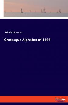 Grotesque Alphabet of 1464