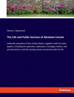 The Life and Public Services of Abraham Lincoln