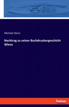 Nachtrag zu seiner Buchdruckergeschicht Wiens