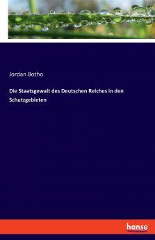 Die Staatsgewalt des Deutschen Reiches in den Schutzgebieten