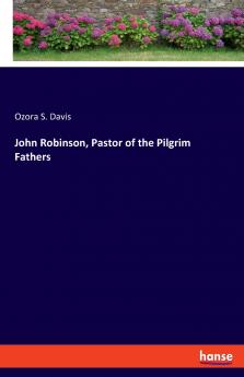John Robinson Pastor of the Pilgrim Fathers