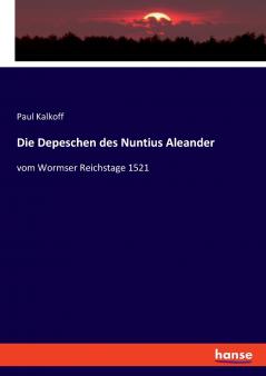 Die Depeschen des Nuntius Aleander