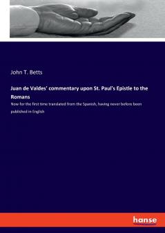 Juan de Valdes' commentary upon St. Paul's Epistle to the Romans