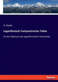 Logarithmisch-Tachymetrische Tafeln