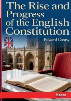 The Rise and Progress of the English Constitution