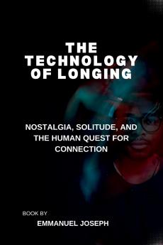 The Technology of Longing Nostalgia Solitude and the Human Quest for Connection