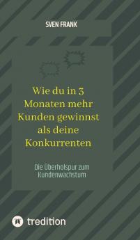 Wie du in 3 Monaten mehr Kunden gewinnst als deine Konkurrenten
