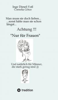 Man muss sie doch lieben...     Ein Buch welches das Zusammenleben von Frau und Mann in vergnüglicher Weise darstellt.