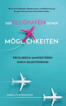 Der Flughafen deiner Möglichkeiten Erfolgreich manifestieren durch Selbstführung
