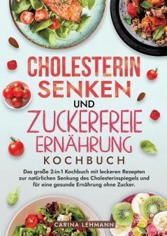 Cholesterin Senken und Zuckerfreie Ernährung Kochbuch
