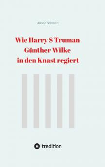 Wie Harry S Truman Günther Wilke in den Knast regiert