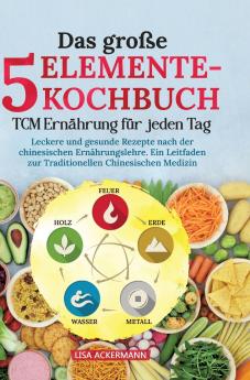 Das große 5-Elemente-Kochbuch - TCM Ernährung für jeden Tag