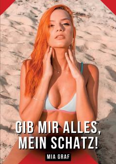 Gib mir alles mein Schatz!