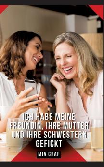 Ich habe meine Freundin ihre Mutter und ihre Schwestern gefickt