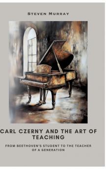 Carl Czerny and the Art of Teaching