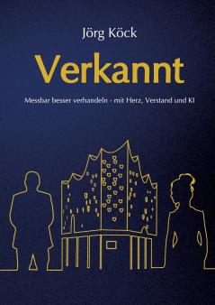 Verkannt - Ein Wirtschaftsroman über Negotiation Intelligence (NI) live & KI-gestütztes Verhandlungscoaching/-training und den Kampf um ein Familienunternehmen.