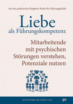 Liebe als Führungskompetenz - Mitarbeitende mit psychischen Störungen verstehen Potenziale nutzen