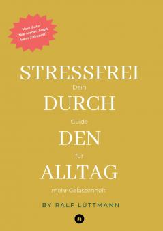 Stressfrei durch den Alltag - Mit erprobten Methoden zur Stressbewältigung mehr Achtsamkeit im Beruf und Alltag sowie konkreten Übungen für mentale Stärke und innere Ruhe