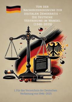 Von der Nachkriegsordnung zur digitalen Demokratie - Die Deutsche Verfassung im Wandel (1946-2025)