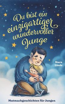 Du bist ein einzigartiger wundervoller Junge! Kinderbuch mit Mutmachgeschichten