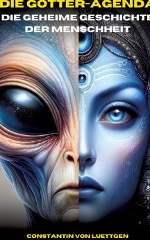 Die Götteragenda - die geheime Geschichte der Menschheit