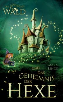 Der magische Wald und das Geheimnis der Hexe - Ein spannendes Kinderbuch ab 6 Jahren
