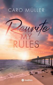 Rewrite My Rules | Emotionaler Liebesroman | New Adult Romance über Angst vor Gefühlen und Mut zum Neuanfang