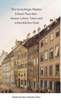 Der berüchtigte Räuber Johann Pascolini - dessen Leben Taten und schreckliches Ende