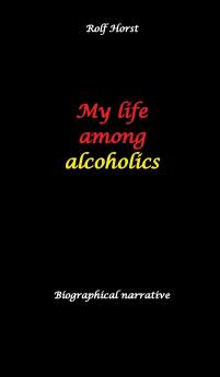 My life among alcoholics - Addiction alcoholic co-dependencies divorce illegitimate children suizide psychotherapies self-help group