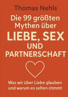 Die 99 größten Mythen über Liebe Sex und Partnerschaft