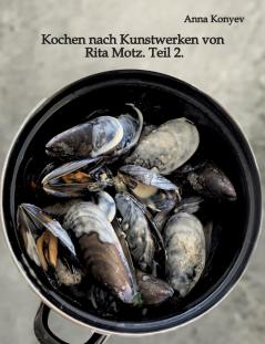 Kochen nach Kunstwerken von Rita Motz. Teil 2.