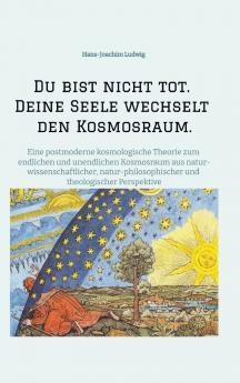 Du bist nicht tot. Deine Seele wechselt den Kosmosraum.