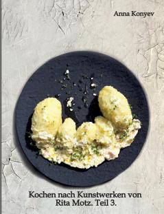 Kochen nach Kunstwerken von Rita Motz. Teil 3.