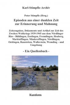 Episoden aus einer dunklen Zeit zur Erinnerung und Mahnung - ein Quellenbuch - Kurzform -