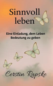 Sinnvoll Leben - Eine Einladung dem Leben Bedeutung zu geben