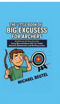 The Little Book of Big Excuses for Archers
