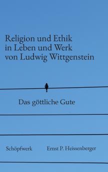Religion und Ethik in Leben und Werk von Ludwig Wittgenstein