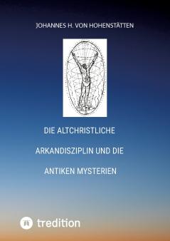 Die altchristliche Arkandisziplin  und die antiken Mysterien