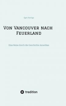Von Vancouver nach Feuerland eine Reise von Vancouver nach Mexiko-Stadt dann weiter nach Quito Cusco Santiago de Chile nach Punta Arenas